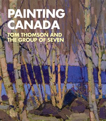 Painting Canada: Tom Thomson and the Group of Seven (Dulwich Picture Gallery: Exhibition Catalogues)