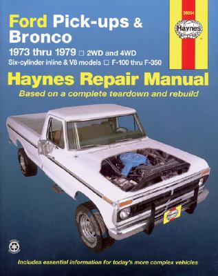 Ford Pick-Ups & Bronco Automotive Repair Manual: 1973 Thru 1979, 2wd & 4wd, Six-Cylinder In-Line & V8 Models F-100.