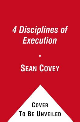 4 Disciplines of Execution: Getting Strategy Done. by Sean Covey