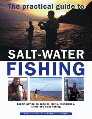 The Practical Guide To Salt-Water Fishing: Expert Advice On Species, Baits, Techniques, Shore And Boat Fishing