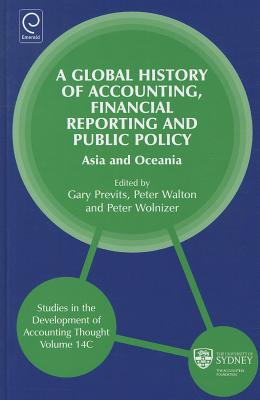Global History of Accounting, Financial Reporting and Public Policy: Asia and Oceania (Studies in the Development of Accounting Thought, 14, Part C)