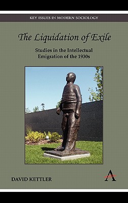 The Liquidation of Exile: Studies in the Intellectual Emigration of the 1930s (Key Issues in Modern Sociology)