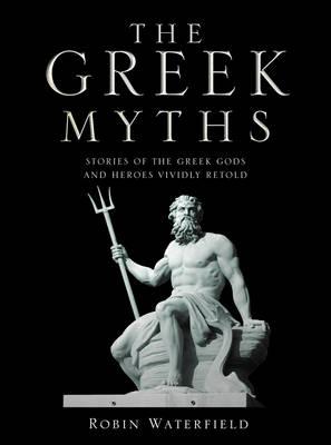 Image for The Greek Myths: Stories of the Greek Gods and Heroes Vividly Retold