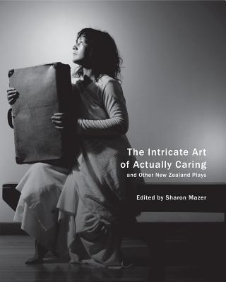 The Intricate Art of Actually Caring, and Other New Zealand Plays (In Performance)