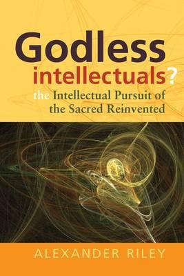 Godless Intellectuals: The Intellectual Pursuit of the Sacred Reinvented
