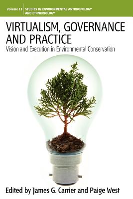 Virtualism, Governance and Practice: Vision and Execution in Environmental Conservation (Environmental Anthropology and Ethnobiology, 13)