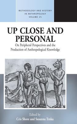 Up Close and Personal: On Peripheral Perspectives and the Production of Anthropological Knowledge (Methodology & History in Anthropology, 25)