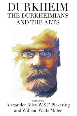 Durkheim, the Durkheimians, and the Arts (Publications of the Durkheim Press, 0)