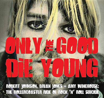 Only the Good Die Young: Robert Johnson, Brian Jones & Amy Winehouse: The Rollercoaster Ride of Rock n Roll Suicide [Paperback] Jason Draper and James Driscoll