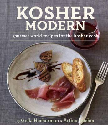 Kosher Modern: Gourmet World Recipes for the Kosher Cook Geila Hocherman and Arthur Boehm