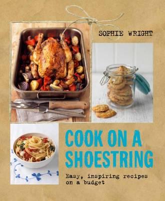 Cook on a Shoestring: Easy, Inspiring Recipes on a Budget [Paperback] Sophie Wright