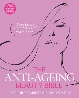 The Anti-Ageing Beauty Bible: Everything You Need to Look and Feel Gorgeous for Ever [Paperback] Josephine Fairley and Sarah Stacey