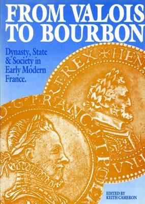From Valois to Bourbon: Dynasty, State and Society in Early Modern France (History)