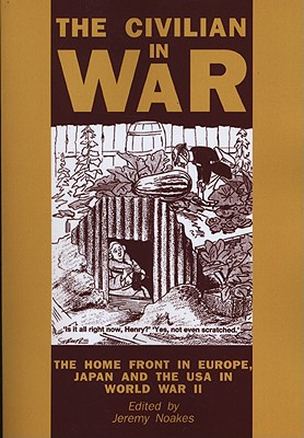 The Civilian in War: The Home Front in Europe, Japan and the USA in World War II (Exeter Studies in History)