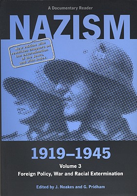 Nazism 1919-1945 Volume 3: Foreign Policy, War and Racial Extermination: A Documentary Reader (University of Exeter Press - Exeter Studies in History)