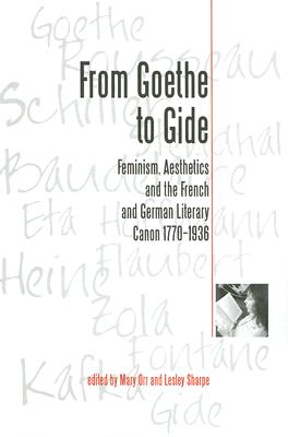From Goethe To Gide: Feminism, Aesthetics and the Literary Canon in France and Germany, 1770-1936 (EUROPEAN LITERATURE)