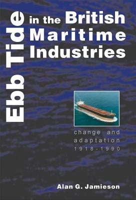 Ebb Tide in the British Maritime Industries: Change and Adaptation, 1918-1990 (Exeter Maritime Studies)