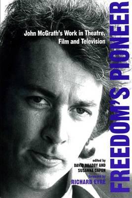 Image for Freedom's Pioneer: John McGrath's Work in Theatre, Film and Television (Exeter Performance Studies)