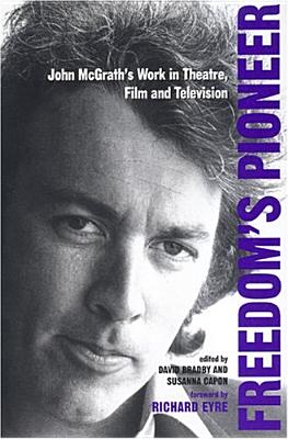 Image for Freedom's Pioneer: John McGrath's Work in Theatre, Film and Television (Exeter Performance Studies)