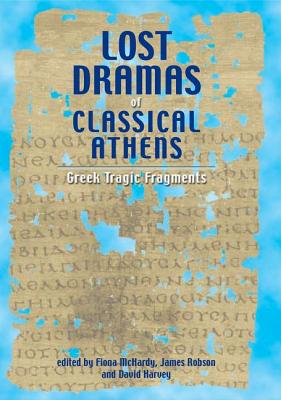 LOST DRAMAS OF CLASSICAL ATHENS Greek Tragic Fragments
