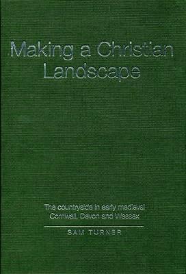 Making a Christian Landscape: The countryside in early-medieval Cornwall, Devon and Wessex