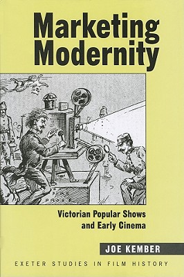 Marketing Modernity: Victorian Popular Shows and Early Cinema (Exeter Studies in Film History)