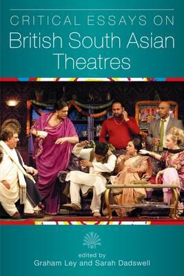 Critical Essays on British South Asian Theatre (Exeter Performance Studies)