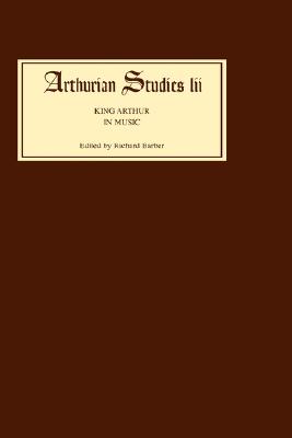 King Arthur in Music (Arthurian Studies) (Volume 52)