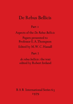 DE REBUS BELLICIS Part I: Aspects of the De Rebus Bellicis. Papers Presented to Professor E. A. Thompson. Part 2: De Rebus Bellicis: the Text.