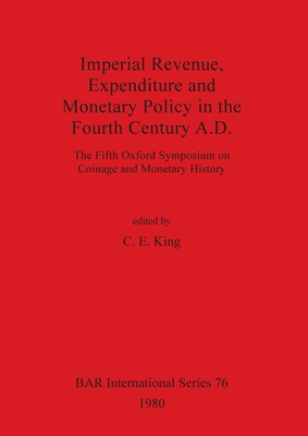 IMPERIAL REVENUE, EXPENDITURE AND MONETARY POLICY IN THE FOURTH CENTURY A.D. The Fifth Oxford Symposium on Coinage and Monetary History
