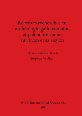 RCENTES RECHERCHES EN ARCHOLOGIE GALLO-ROMAINE ET PALOCHRTIENNE SUR LYON ET SA REGION
