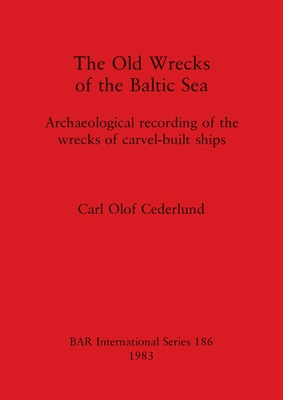 The Old Wrecks of the Baltic Sea: Archaeological recording of the wrecks of carvel-built ships (BAR International)