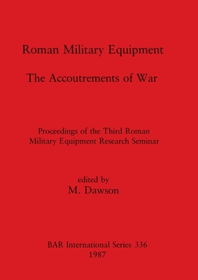 ROMAN MILITARY EQUIPMENT: THE ACCOUTREMENTS OF WAR Proceedings of the Third Roman Military Equipment Research Seminar