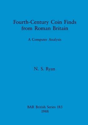 Fourth-century Coin Finds from Roman Britain: A Computer Analysis (British Archaeological Reports British Series)