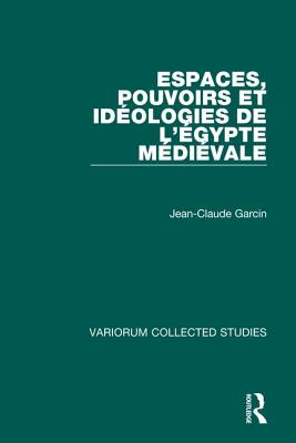 Espaces, pouvoirs et idologies de l'gypte mdivale (Variorum Collected Studies)