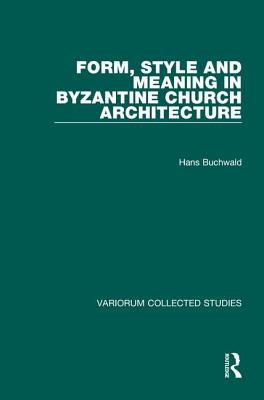 Form, Style and Meaning in Byzantine Church Architecture (Variorum Collected Studies)