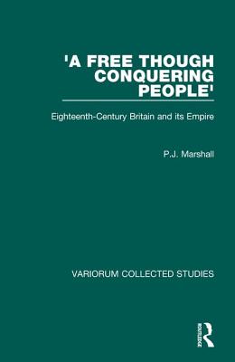 'A Free though Conquering People': Eighteenth-Century Britain and its Empire (Variorum Collected Studies)