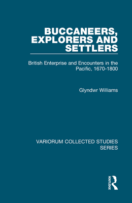 Buccaneers, Explorers and Settlers: British Enterprise and Encounters in the Pacific, 1670-1800 (Variorum Collected Studies)