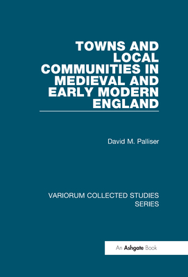 Towns and Local Communities in Medieval and Early Modern England (Variorum Collected Studies)