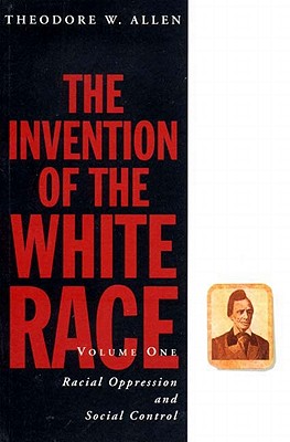 The Invention of the White Race (Volume One: Racial Oppression and Social Control) (Haymarket Series)