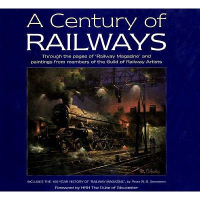 Century Of Railways: Through the Pages of Railway Magazine and Paintings from Members of the Guild of Railway Artists SEMMENS