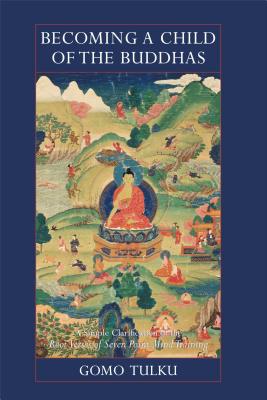 Becoming a Child of the Buddhas: A Simple Clarification of the Root Verses of Seven Point Mind Training