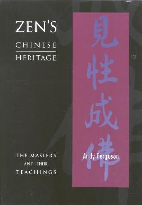 Zen's Chinese Heritage -- The Masters & Their Teachings Image for Zen's Chinese Heritage -- The Masters & Their Teachings