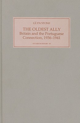 The Oldest Ally: Britain and the Portuguese Connection, 1936-1941 (Royal Historical Society Studies in History) (Volume 69)