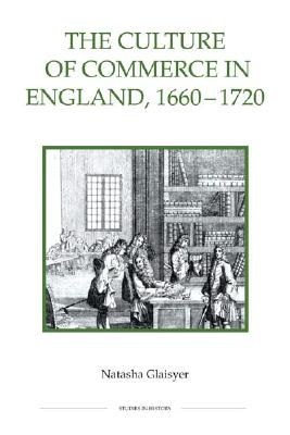 The Culture of Commerce in England, 1660-1720 (Royal Historical Society Studies in History New Series) (Volume 50)