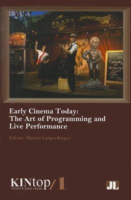 Early Cinema Today, KINtop 1: The Art of Programming and Live Performance (KINtop Studies in Early Cinema)