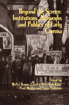 Beyond the Screen: Institutions, Networks, and Publics of Early Cinema (Early Cinema in Review: Proceedings of Domitor)