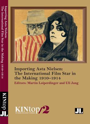 Importing Asta Nielsen, KINtop 2: The International Film Star in the Making, 19101914 (KINtop Studies in Early Cinema)