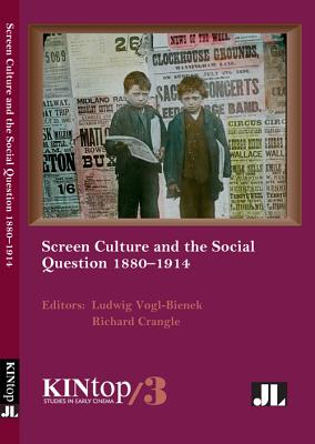 Screen Culture and the Social Question, 1880-1914, KINtop 3 (KINtop Studies in Early Cinema)