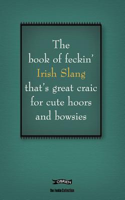 Image for The Book of Feckin' Irish Slang that's great craic for cute hoors and bowsies (The Feckin' Collection) The Book of Feckin' Irish Slang that's great craic for cute hoors and bowsies (The Feckin' Collection)